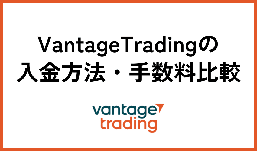 Vantage Tradingの入金方法・手数料比較