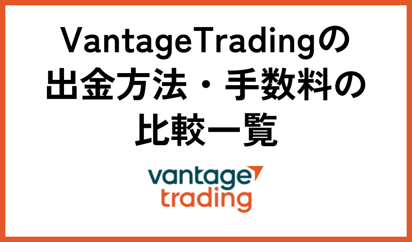 Vantage Tradingの出金方法・手数料の比較一覧
