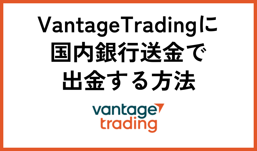 Vantage Tradingに国内銀行送金で出金する方法